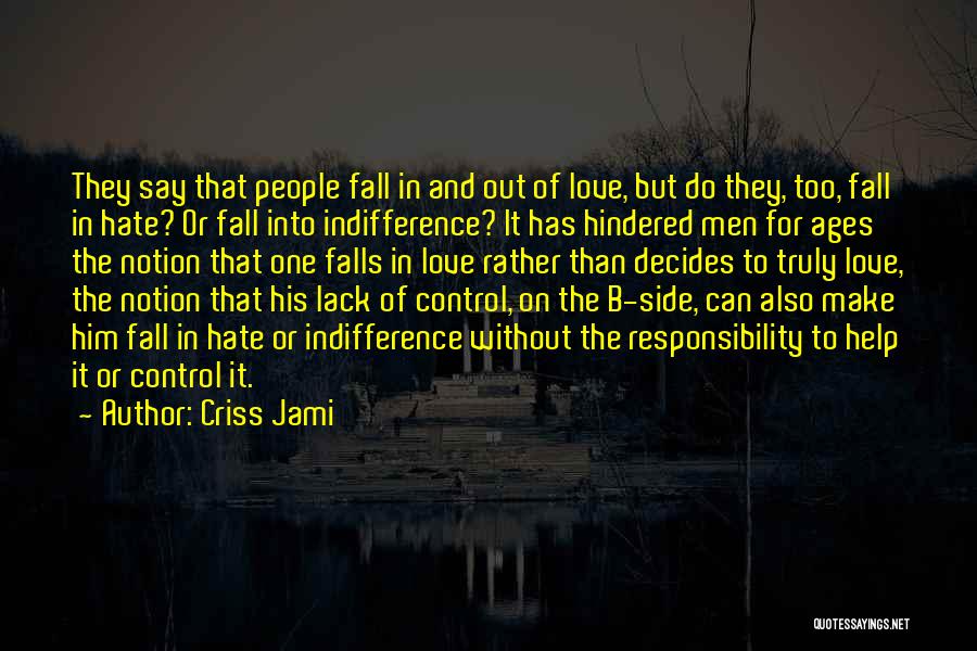 Criss Jami Quotes: They Say That People Fall In And Out Of Love, But Do They, Too, Fall In Hate? Or Fall Into