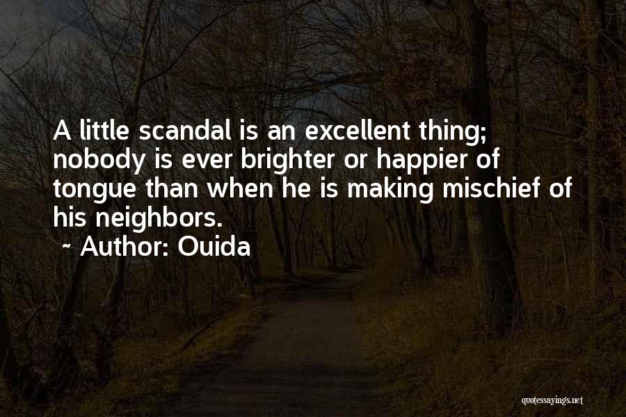 Ouida Quotes: A Little Scandal Is An Excellent Thing; Nobody Is Ever Brighter Or Happier Of Tongue Than When He Is Making