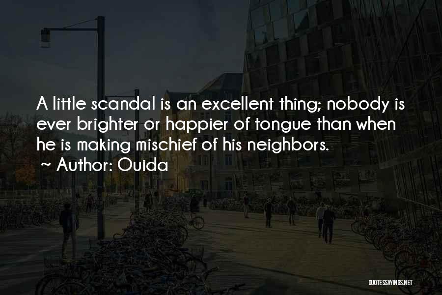 Ouida Quotes: A Little Scandal Is An Excellent Thing; Nobody Is Ever Brighter Or Happier Of Tongue Than When He Is Making