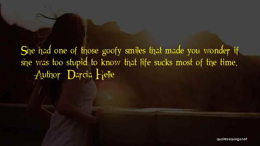 Darcia Helle Quotes: She Had One Of Those Goofy Smiles That Made You Wonder If She Was Too Stupid To Know That Life