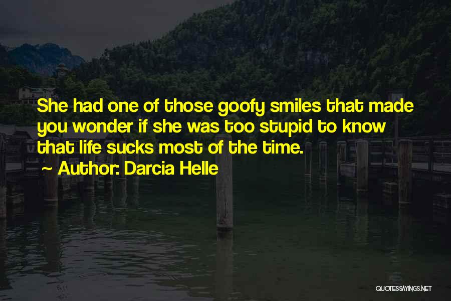 Darcia Helle Quotes: She Had One Of Those Goofy Smiles That Made You Wonder If She Was Too Stupid To Know That Life