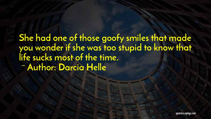 Darcia Helle Quotes: She Had One Of Those Goofy Smiles That Made You Wonder If She Was Too Stupid To Know That Life