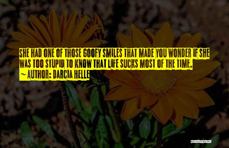 Darcia Helle Quotes: She Had One Of Those Goofy Smiles That Made You Wonder If She Was Too Stupid To Know That Life