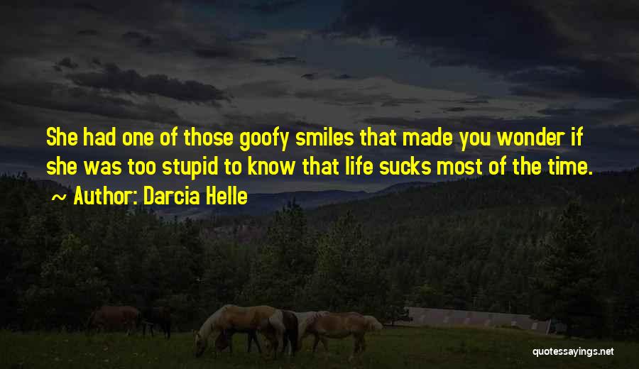 Darcia Helle Quotes: She Had One Of Those Goofy Smiles That Made You Wonder If She Was Too Stupid To Know That Life