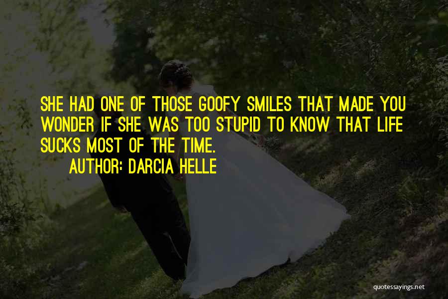 Darcia Helle Quotes: She Had One Of Those Goofy Smiles That Made You Wonder If She Was Too Stupid To Know That Life