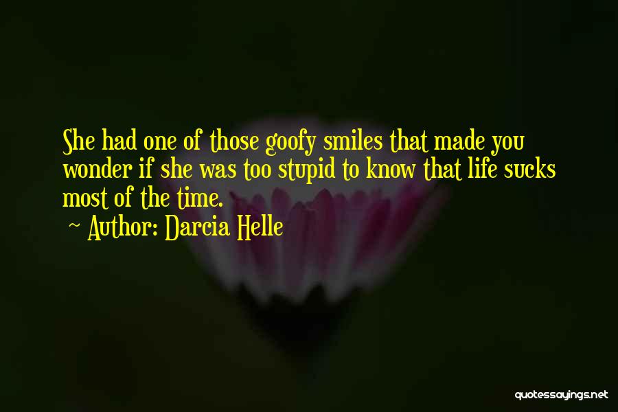 Darcia Helle Quotes: She Had One Of Those Goofy Smiles That Made You Wonder If She Was Too Stupid To Know That Life