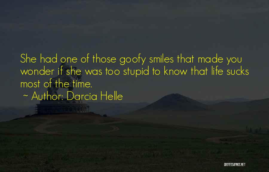 Darcia Helle Quotes: She Had One Of Those Goofy Smiles That Made You Wonder If She Was Too Stupid To Know That Life