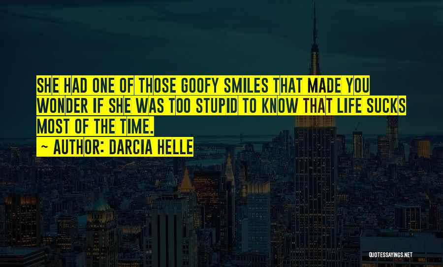 Darcia Helle Quotes: She Had One Of Those Goofy Smiles That Made You Wonder If She Was Too Stupid To Know That Life