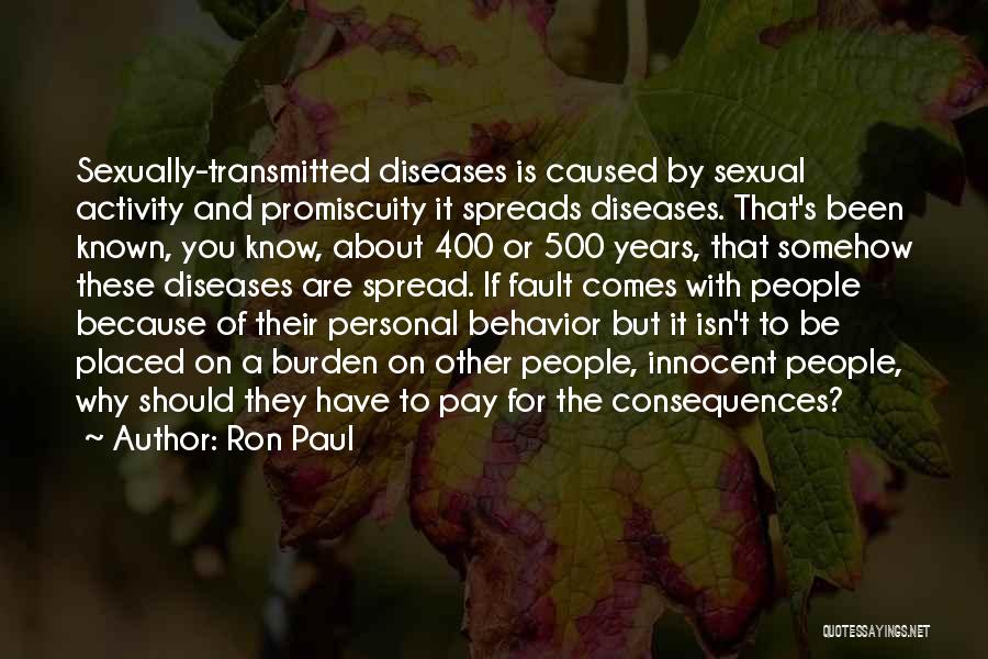 Ron Paul Quotes: Sexually-transmitted Diseases Is Caused By Sexual Activity And Promiscuity It Spreads Diseases. That's Been Known, You Know, About 400 Or