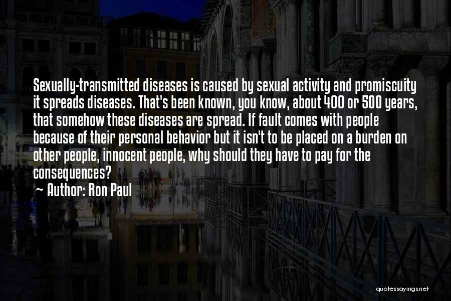 Ron Paul Quotes: Sexually-transmitted Diseases Is Caused By Sexual Activity And Promiscuity It Spreads Diseases. That's Been Known, You Know, About 400 Or