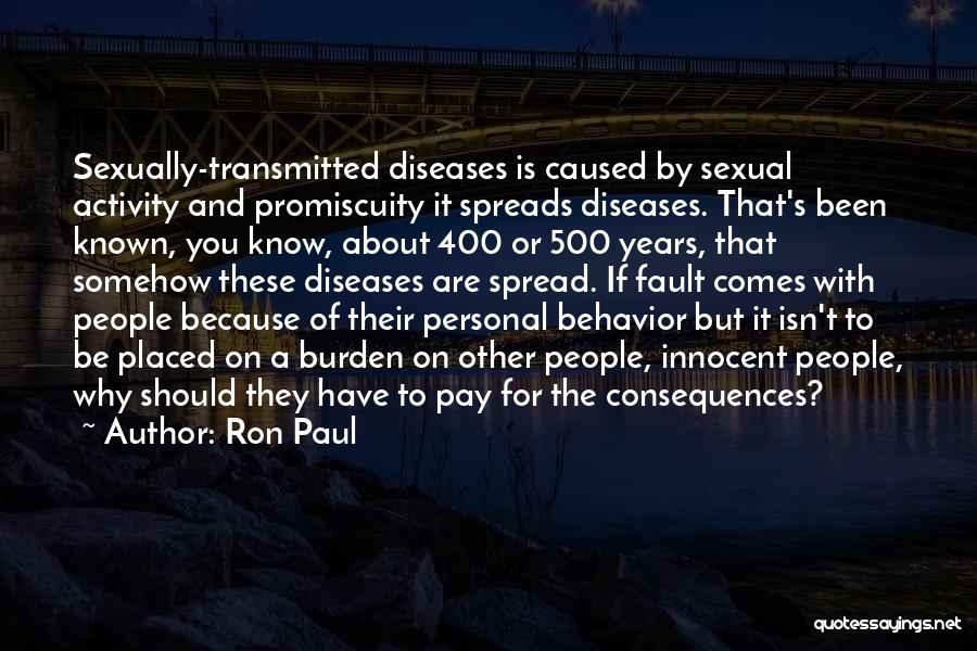 Ron Paul Quotes: Sexually-transmitted Diseases Is Caused By Sexual Activity And Promiscuity It Spreads Diseases. That's Been Known, You Know, About 400 Or