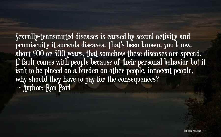 Ron Paul Quotes: Sexually-transmitted Diseases Is Caused By Sexual Activity And Promiscuity It Spreads Diseases. That's Been Known, You Know, About 400 Or