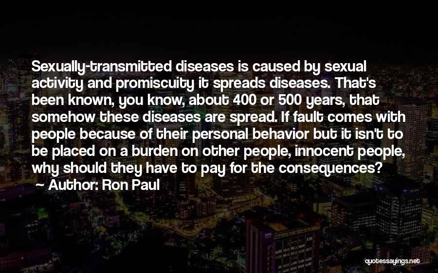Ron Paul Quotes: Sexually-transmitted Diseases Is Caused By Sexual Activity And Promiscuity It Spreads Diseases. That's Been Known, You Know, About 400 Or