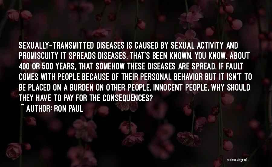 Ron Paul Quotes: Sexually-transmitted Diseases Is Caused By Sexual Activity And Promiscuity It Spreads Diseases. That's Been Known, You Know, About 400 Or