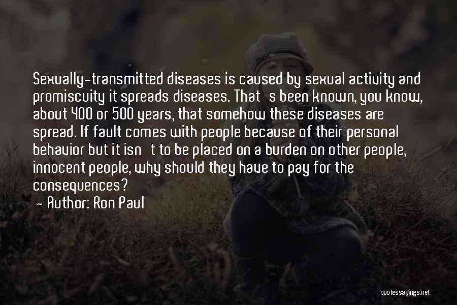 Ron Paul Quotes: Sexually-transmitted Diseases Is Caused By Sexual Activity And Promiscuity It Spreads Diseases. That's Been Known, You Know, About 400 Or