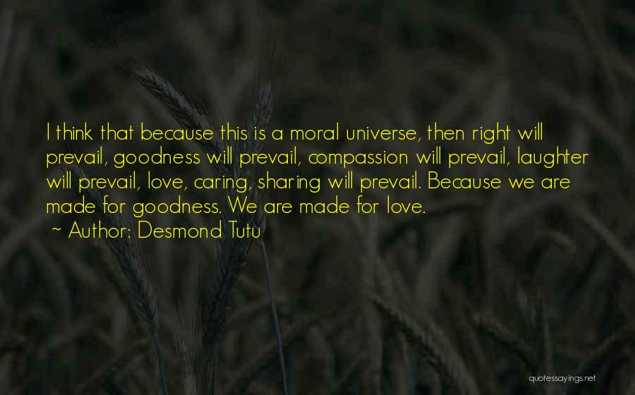 Desmond Tutu Quotes: I Think That Because This Is A Moral Universe, Then Right Will Prevail, Goodness Will Prevail, Compassion Will Prevail, Laughter