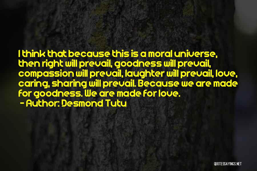 Desmond Tutu Quotes: I Think That Because This Is A Moral Universe, Then Right Will Prevail, Goodness Will Prevail, Compassion Will Prevail, Laughter