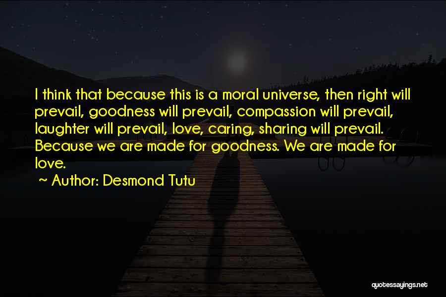 Desmond Tutu Quotes: I Think That Because This Is A Moral Universe, Then Right Will Prevail, Goodness Will Prevail, Compassion Will Prevail, Laughter