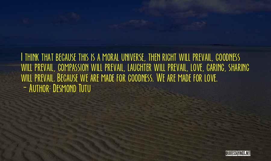 Desmond Tutu Quotes: I Think That Because This Is A Moral Universe, Then Right Will Prevail, Goodness Will Prevail, Compassion Will Prevail, Laughter