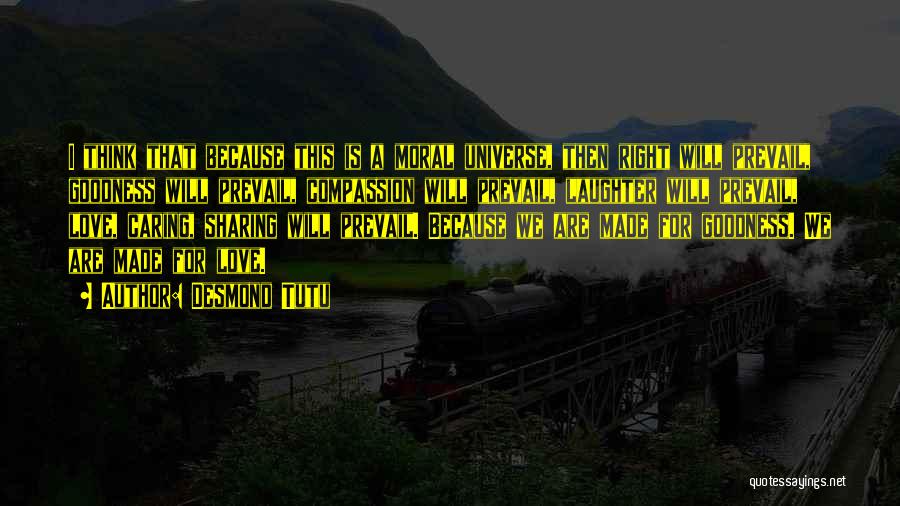 Desmond Tutu Quotes: I Think That Because This Is A Moral Universe, Then Right Will Prevail, Goodness Will Prevail, Compassion Will Prevail, Laughter