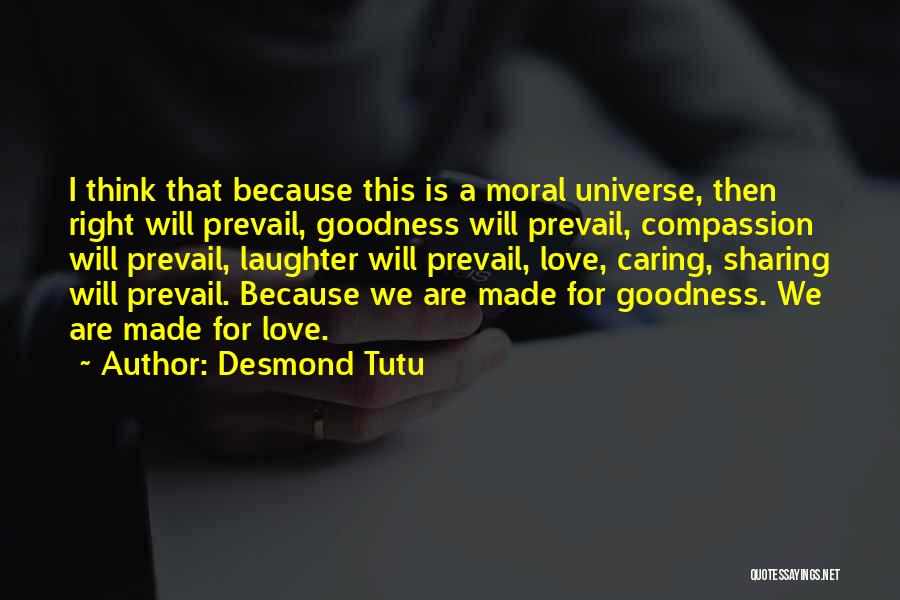 Desmond Tutu Quotes: I Think That Because This Is A Moral Universe, Then Right Will Prevail, Goodness Will Prevail, Compassion Will Prevail, Laughter