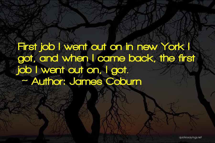 James Coburn Quotes: First Job I Went Out On In New York I Got, And When I Came Back, The First Job I