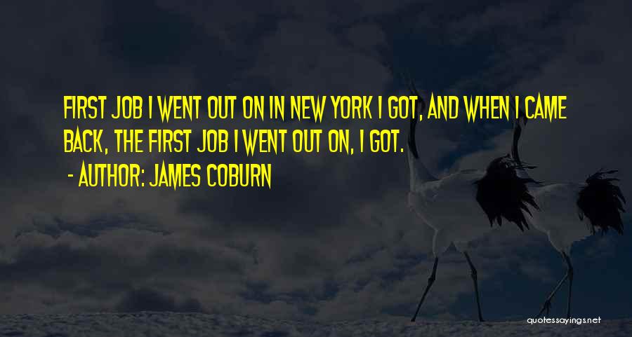 James Coburn Quotes: First Job I Went Out On In New York I Got, And When I Came Back, The First Job I