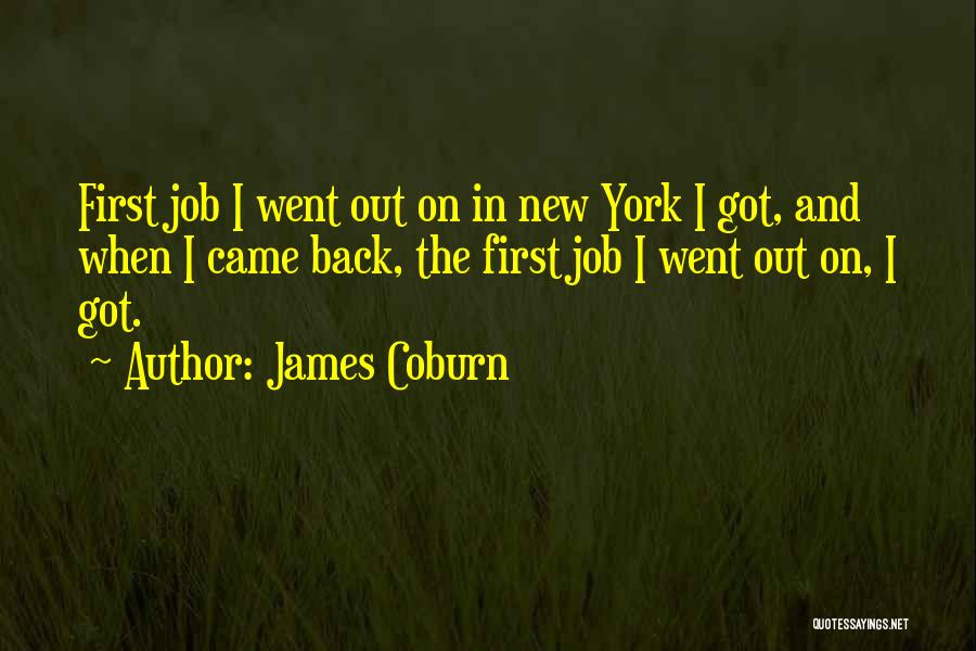 James Coburn Quotes: First Job I Went Out On In New York I Got, And When I Came Back, The First Job I