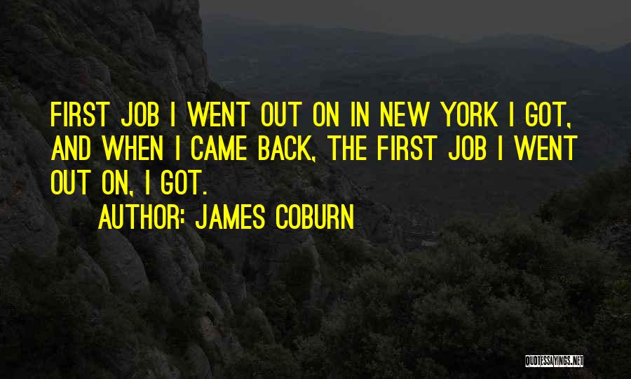 James Coburn Quotes: First Job I Went Out On In New York I Got, And When I Came Back, The First Job I