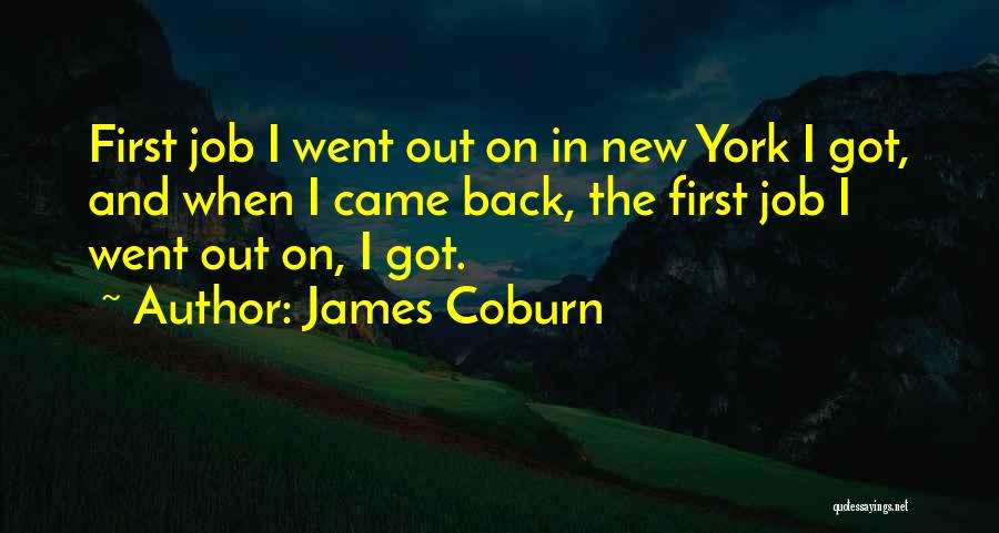 James Coburn Quotes: First Job I Went Out On In New York I Got, And When I Came Back, The First Job I