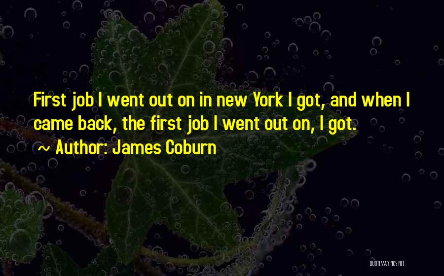 James Coburn Quotes: First Job I Went Out On In New York I Got, And When I Came Back, The First Job I