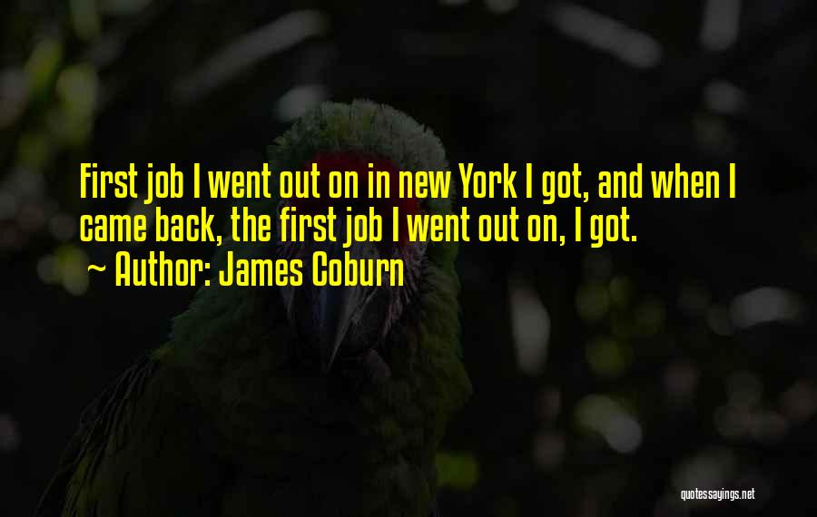 James Coburn Quotes: First Job I Went Out On In New York I Got, And When I Came Back, The First Job I