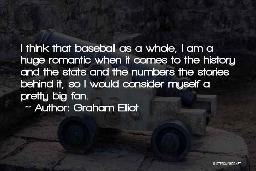 Graham Elliot Quotes: I Think That Baseball As A Whole, I Am A Huge Romantic When It Comes To The History And The