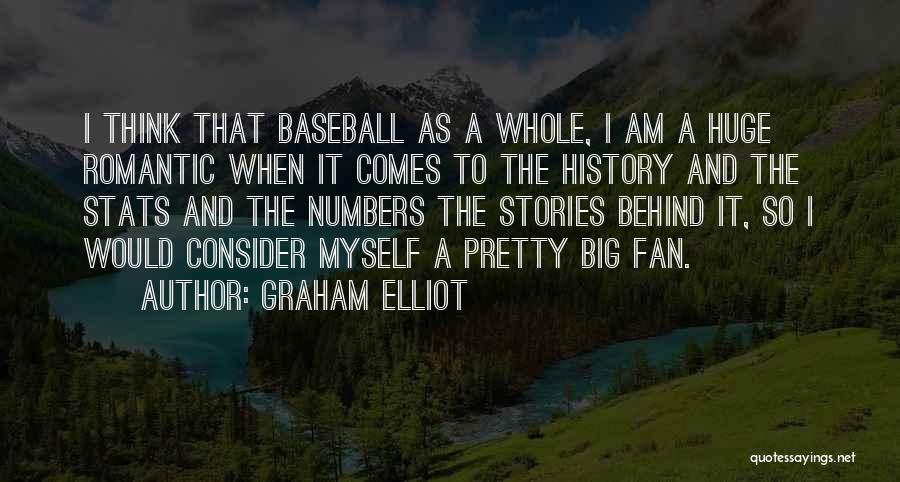 Graham Elliot Quotes: I Think That Baseball As A Whole, I Am A Huge Romantic When It Comes To The History And The