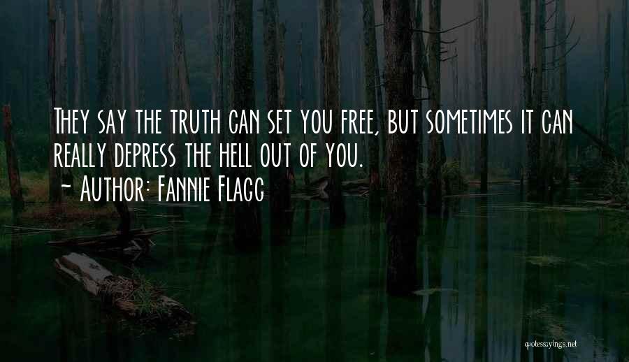 Fannie Flagg Quotes: They Say The Truth Can Set You Free, But Sometimes It Can Really Depress The Hell Out Of You.