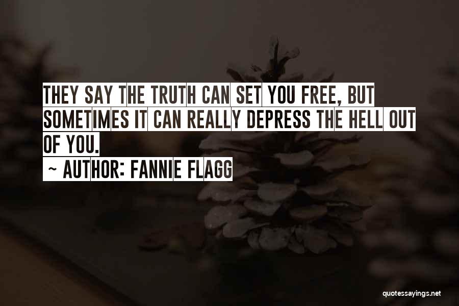 Fannie Flagg Quotes: They Say The Truth Can Set You Free, But Sometimes It Can Really Depress The Hell Out Of You.