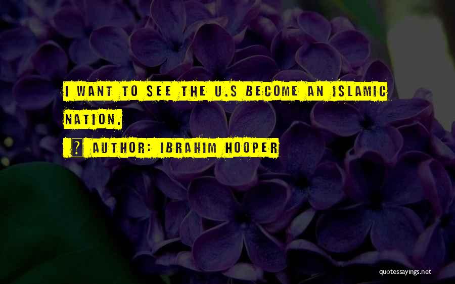 Ibrahim Hooper Quotes: I Want To See The U.s Become An Islamic Nation.