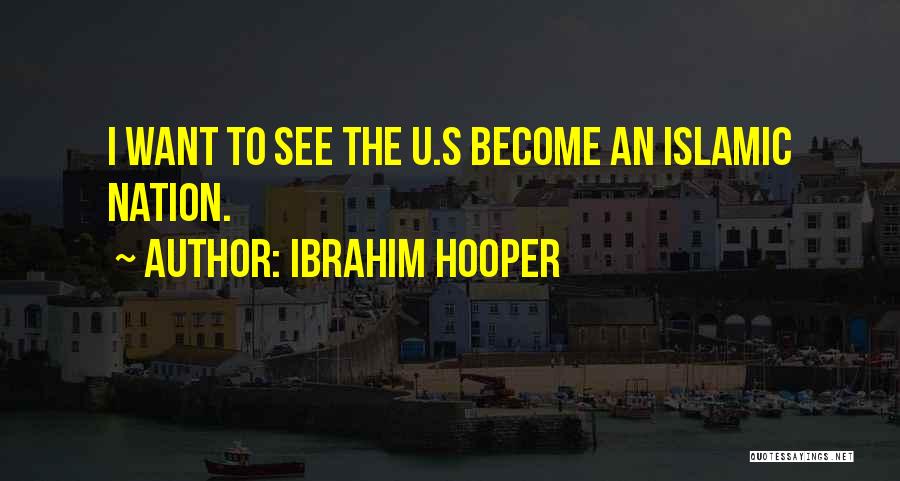 Ibrahim Hooper Quotes: I Want To See The U.s Become An Islamic Nation.