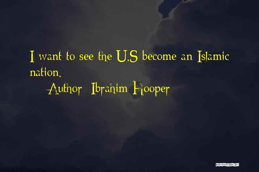 Ibrahim Hooper Quotes: I Want To See The U.s Become An Islamic Nation.