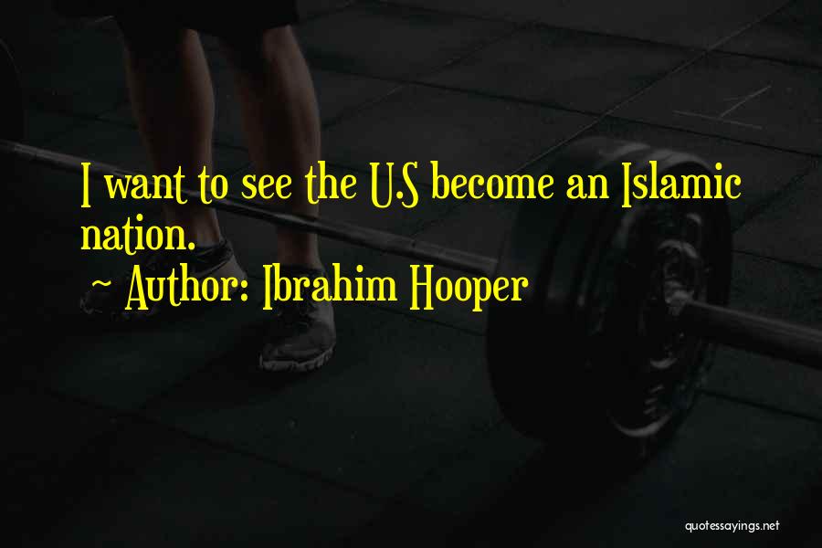 Ibrahim Hooper Quotes: I Want To See The U.s Become An Islamic Nation.