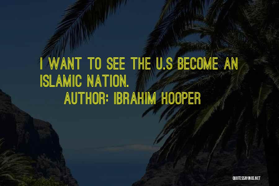 Ibrahim Hooper Quotes: I Want To See The U.s Become An Islamic Nation.