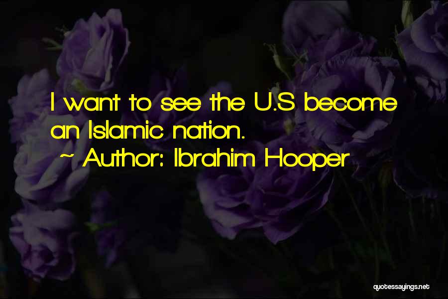 Ibrahim Hooper Quotes: I Want To See The U.s Become An Islamic Nation.