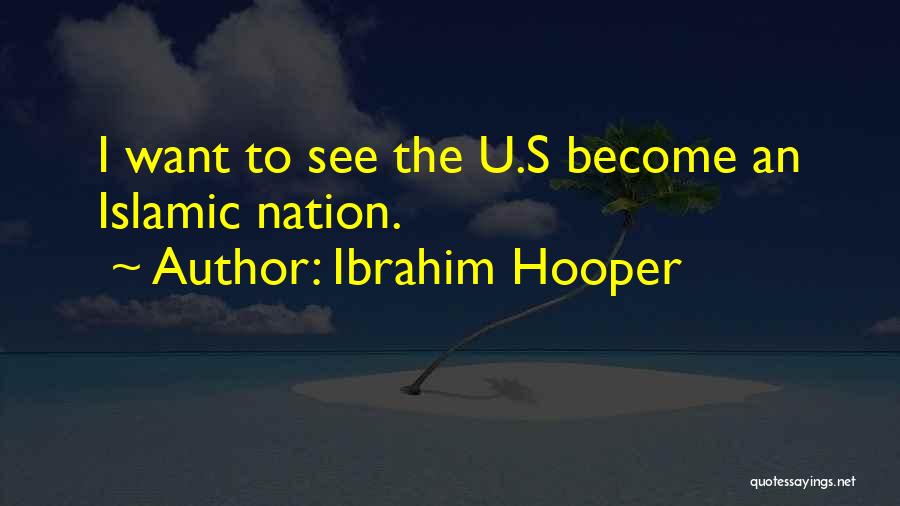 Ibrahim Hooper Quotes: I Want To See The U.s Become An Islamic Nation.