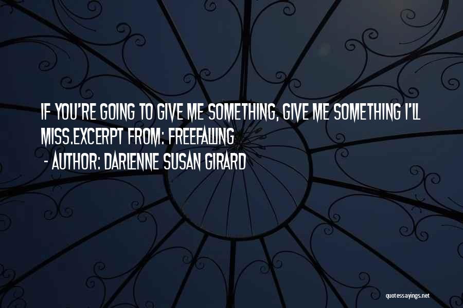 Darlenne Susan Girard Quotes: If You're Going To Give Me Something, Give Me Something I'll Miss.excerpt From: Freefalling