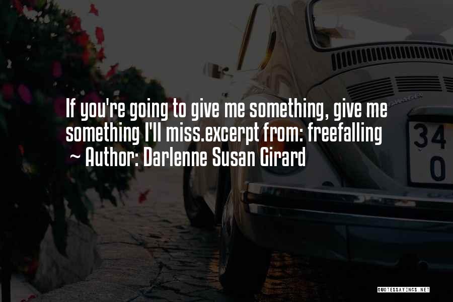 Darlenne Susan Girard Quotes: If You're Going To Give Me Something, Give Me Something I'll Miss.excerpt From: Freefalling