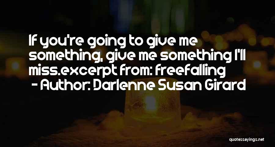 Darlenne Susan Girard Quotes: If You're Going To Give Me Something, Give Me Something I'll Miss.excerpt From: Freefalling