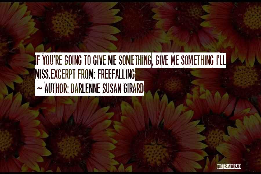 Darlenne Susan Girard Quotes: If You're Going To Give Me Something, Give Me Something I'll Miss.excerpt From: Freefalling