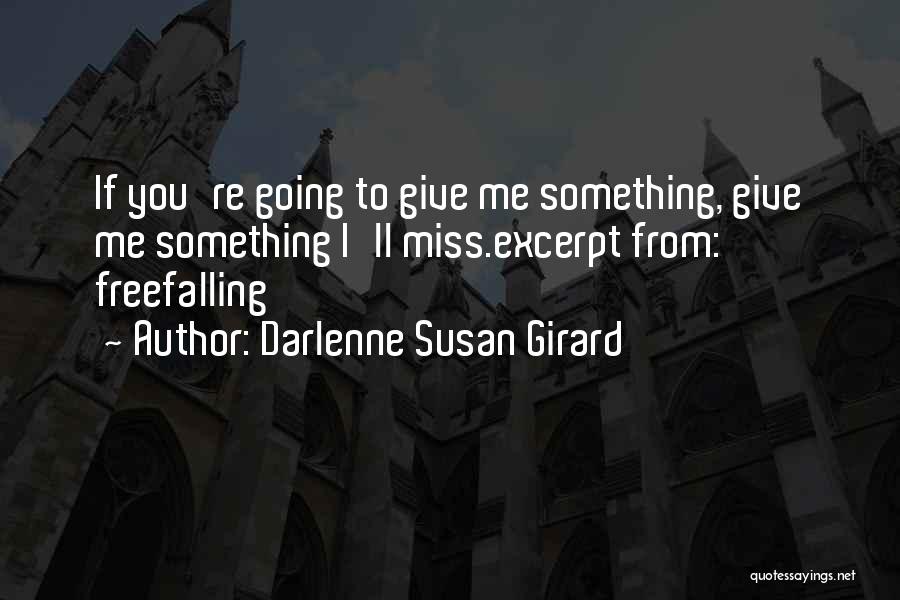 Darlenne Susan Girard Quotes: If You're Going To Give Me Something, Give Me Something I'll Miss.excerpt From: Freefalling