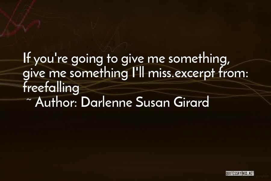 Darlenne Susan Girard Quotes: If You're Going To Give Me Something, Give Me Something I'll Miss.excerpt From: Freefalling