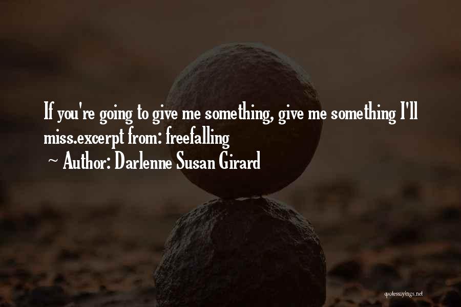 Darlenne Susan Girard Quotes: If You're Going To Give Me Something, Give Me Something I'll Miss.excerpt From: Freefalling